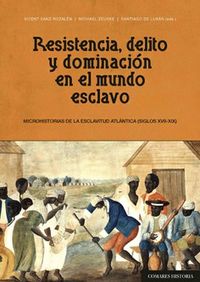 resistencia, delito y dominacion en el mundo esclavo - microhistorias de la esclavitud atlantica (siglos xvii - xix)