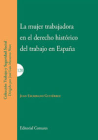 La mujer trabajadora en el derecho historico del trabajo en españa - Juan Escribano Gutierrez