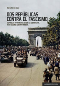 dos republicas contra el fascismo - españoles y franceses desde la guerra civil a la segunda guerra mundial