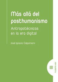 mas alla del posthumanismo - antropotecnicas en la era digital - Jose Ignacio Galparsoro Ruiz