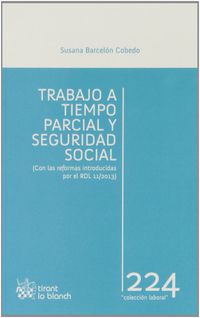 TRABAJO A TIEMPO PARCIAL Y SEGURIDAD SOCIAL (CON LAS REFORMAS INTRODUCIDAS POR EL RDL 11 / 2013)