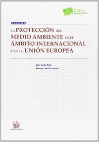 La proteccion del medio ambiente en el ambito internacional y en la union europea - Jose Juste Ruiz