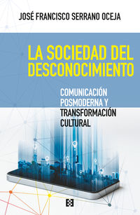 sociedad del desconocimiento, la - comunicacion posmoderna y transformacion cultural