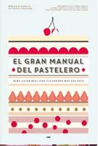 el gran manual del pastelero - para hacer realidad tus sueños mas golosos - Melanie Dupuis / Anne Cazor
