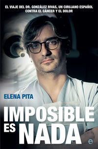 imposible es nada - el viaje del dr. gonzalez rivas, un cirujano español contra el cancer y el dolor - Elena Pita