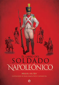 libro del soldado napoleonico, el - la historia, armas y uniformes de los ejercitos de napoleon - Miguel Del Rey / Angel Garcia Pinto (il. ) / Antonio Gil (il. )