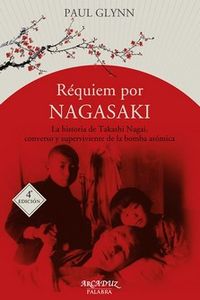 (4 ED) REQUIEM POR NAGASAKI - LA HISTORIA DE TAKASHI NAGAI, CONVERSO Y SUPERVIVIENTE A LA BOMBA ATOMICA