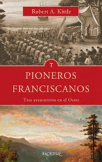 pioneros franciscanos - tres aventureros del oeste - Robert Kittle
