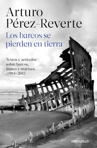 barcos se pierden en tierra, los - textos y articulos sobre barcos, mares y marinos (1994-2011) - Arturo Perez-Reverte