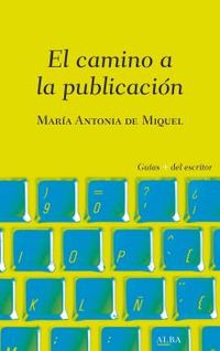 camino a la publicacion, el - todo lo que necesitas saber una vez has terminado tu primer libro - Maria Antonia De Miquel