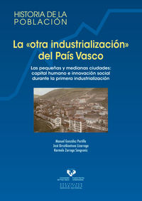 "otra industrializacion" del pais vasco, la - las pequeñas y medianas ciudades: capital humano e innovacion social durante la primera industrializacion
