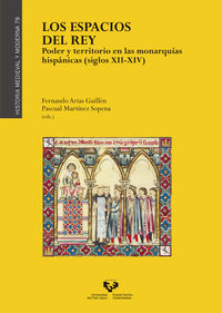 ESPACIOS DEL REY, LOS - PODER Y TERRITORIO EN LAS MONARQUIAS HISPANICAS (SIGLOS XII-XIV)