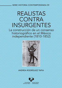 realistas contra insurgentes - la construccion de un consenso historiografico en el mexico independiente (1810-1852) - Andrea Rodriguez Tapia
