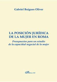 POSICION JURIDICA DE LA MUJER EN ROMA, LA - PRESUPUESTOS PARA UN ESTUDIO DE LA CAPACIDAD NEGOCIAL DE LA MUJER