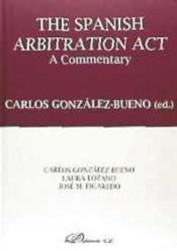 spanish arbitration act, the - a commentary - Carlos J. Gonzalez-Bueno Catalan De Ocon