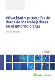 privacidad y proteccion de datos de los trabajadores en el entorno digital - Jesus Baz Rodriguez