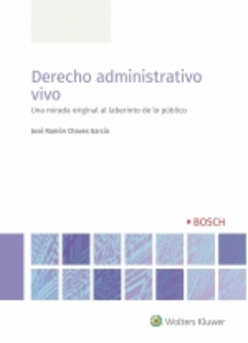 derecho administrativo vivo - una mirada original al laberinto de lo publico - Jose Ramon Chaves Garcia