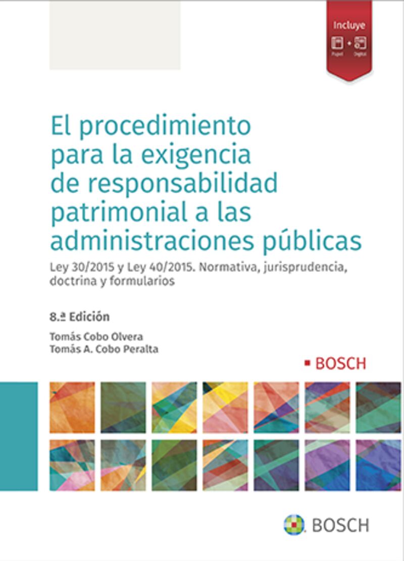 (8 ED) EL PROCEDIMIENTO PARA LA EXIGENCIA DE RESPONSABILIDAD PATRIMONIAL A LAS ADMINISTRACIONES PUBLICAS - LEY 39 / 2015 Y LEY 40 / 2015. NORMATIVA, JURISPRUDENCIA, DOCTRINA Y FORMULARIOS