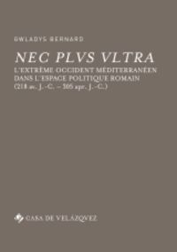 NEC PLUS ULTRA - L'EXTREME OCCIDENT MEDITERRANEEN DANS L'ESPACE POLITIQUE ROMAIN (218 AV. J. -C. - 305 AP. J. -C. )