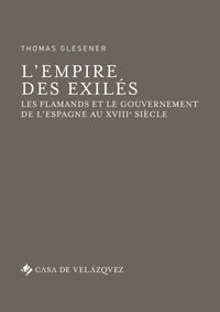 l'empire des exiles - les flamands et le gouvernement de l'espagne au xviiie siecle - Thomas Glesener