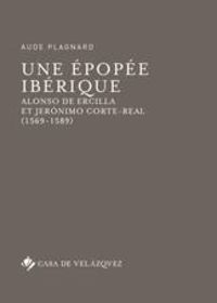 EPOPEE IBERIQUE, UNE - ALONSO DE ERCILLA ET JERONIMO CORTE-REAL (1569-1589)