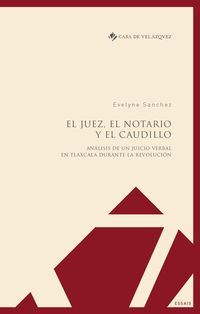 juez, el notario y el caudillo, el - analisis de un juicio verbal en tlaxcala durante la revolucion - Evelyne Sanchez