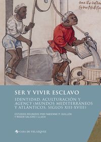 ser y vivir esclavo - identidad, aculturacion y agency (mundos mediterraneos y atlanticos, siglos xiii-xviii)