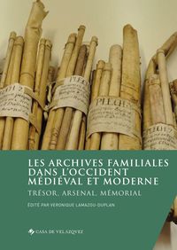les archives familiales dans l'occident medieval et moderne - tresor, arsenal, memorial - Veronique Lamazou-Duplan