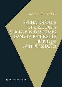 eschatologie et discours sur la fin des temps dans la peninsule iberique (viiie-xie siecle) - Gaelle Bosseman