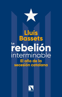rebelion interminable, la - el año de la secesion catalana - Lluis Bassets