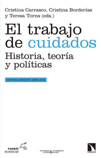 trabajo de cuidados, el - historia, teoria y politicas - Cristina Carrasco Bengoa / Cristina Borderias Mondejar / Teresa Torns Martin