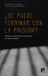 ¿se puede terminar con la prision? - criticas y alternativas al sistema de justicia penal