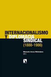 internacionalismo y diplomacia sindical (1888-1986) - Manuela Aroca Mohedano