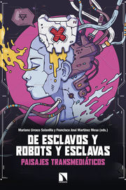 de esclavos y robots y esclavas - paisajes transmediaticos - Mariano Urraco Solanilla / Francisco Jose Martinez Mesa