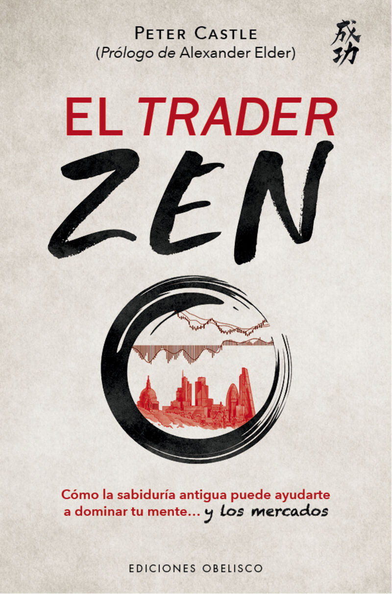 el trader zen - como la sabiduria antigua puede ayudarte a dominar tu mente y los mercados - Peter Castle