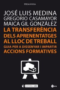 transferencia dels aprenentatges al lloc de treball, la - guia per dissenyar i impartir accions formatives - Jose Luis Medina / Gregorio Casamayor / Maica Gil Gonzalez
