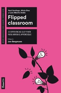 FLIPPED CLASSROOM - 33 EXPERIENCIAS QUE PONEN PATAS ARRIBA EL APRENDIZAJE
