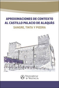 aproximaciones de contexto al castillo palacio de alaquas - sangre, tinta y piedra - Aa. Vv.