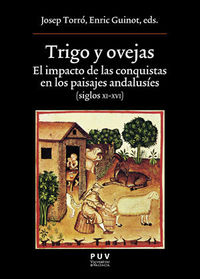 trigo y ovejas - el impacto de las conquistas en los paisajes andalusies (siglos xi-xvi) - Josep Torro (ed. ) / Enric Guinot (ed. )