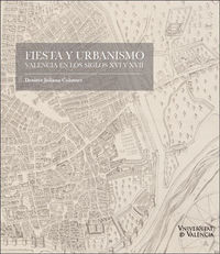 fiesta y urbanismo - valencia en los siglos xvi y xvii - Desiree Juliana Colomer