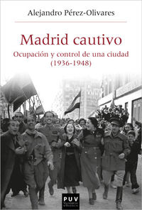madrid cautivo - ocupacion y control de una ciudad (1936-1948) - Alejandro Perez-Olivares Garcia