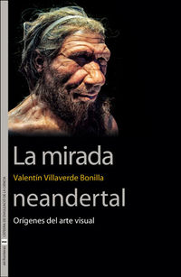 mirada neandertal, la - origenes del arte visual - Valentin Villaverde Bonilla