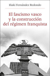 El fascismo vasco y la construccion del regimen franquista - Iñaki Fernandez Redondo