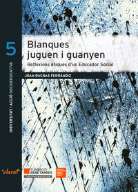 BLANQUES JUGUEN I GUANYEN - REFLEXIONS ETIQUES D'UN EDUCADOR SOCIAL