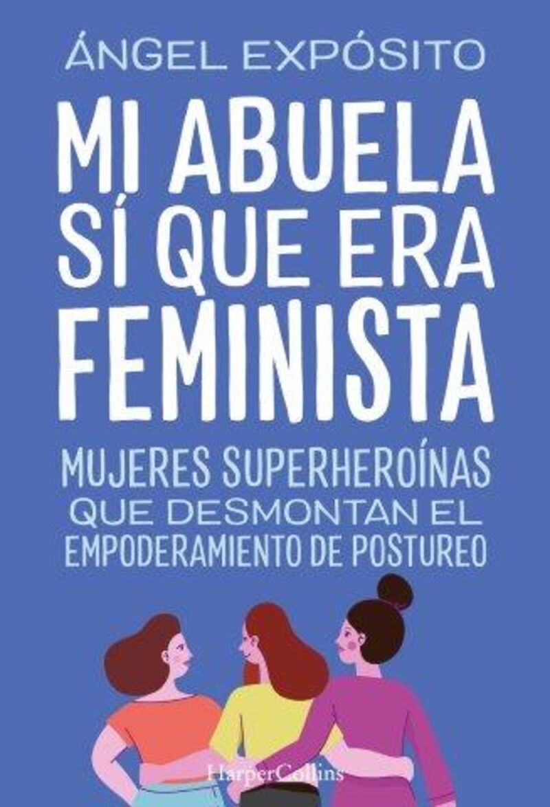 MI ABUELA SI QUE ERA FEMINISTA - MUJERES SUPERHEROINAS QUE DESMONTAN EL FEMINISMO DE POSTUREO
