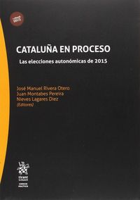cataluña en proceso - las elecciones autonomicas de 2015 - Jose Manuel Rivera Otero / Juan Montabes Pereira / Nieves Lagares Diez