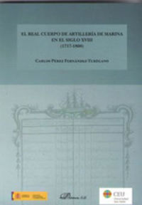 real cuerpo de artilleria de marina en el siglo xviii, el ( - Carlos Perez Fernandez-Turegano