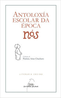 antoloxia escolar da epoca nos - Patricia Arias Chachero (ed. )