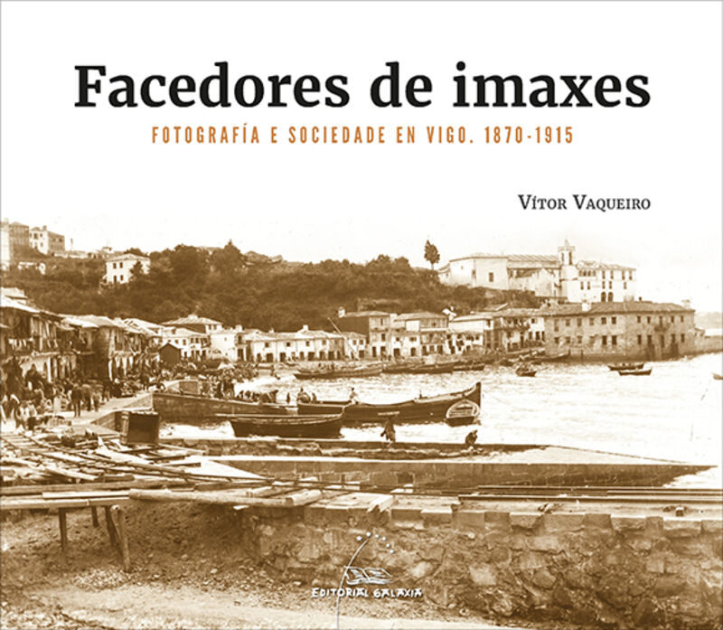 facedores de imaxes - fotografia e sociedade en vigo. 1870-1915 - Vitor Vaqueiro