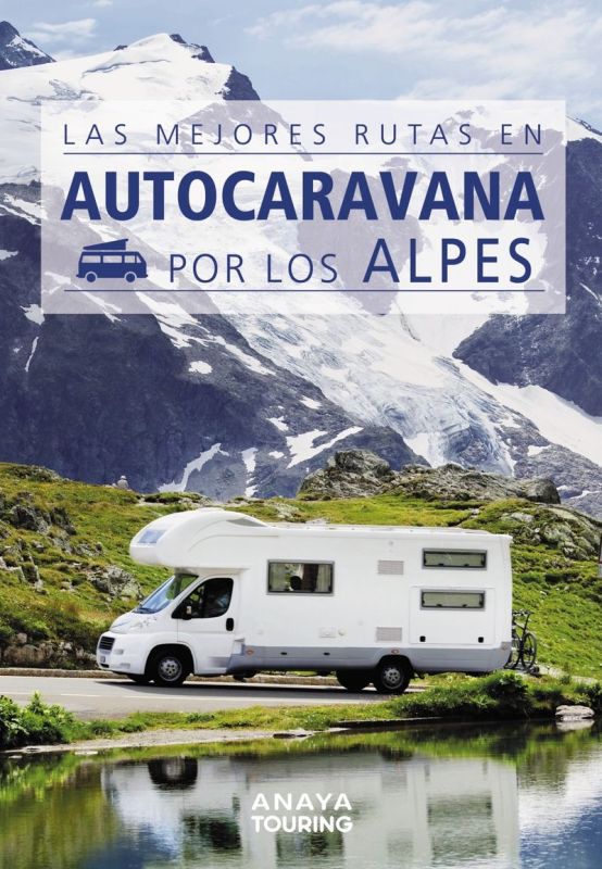 las mejores rutas en autocaravana por los alpes - Aa. Vv.